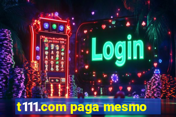 t111.com paga mesmo